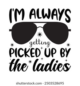 I'm Always Getting Picked Up By The Ladies, Newborn Onesie Design, Baby Quote Typography Shirt Design Vector