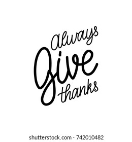 Always Give Thanks lettering on white background. Vector calligraphy for Thanksgiving invitation or greeting card template.