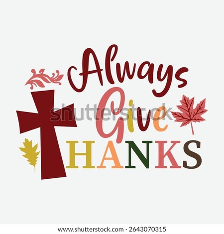 Always Give Thanks Vector Art Design, Always Give Thanks Graphic Design, Gratitude Quote Vector Art, Thanksgiving Blessing Vector Design, Always Thankful Clipart, Give Thanks T-Shirt Design