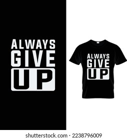 Always give up typography t-shirt design.