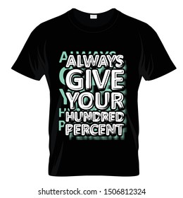 Always Give Your Hundred Percent Typography T Shirt Design