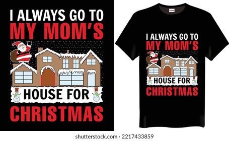 I always go to my mom’s house for Christmas is the Christmas t shirt Designs-Happy Christmas Day-T-shirt Designs
