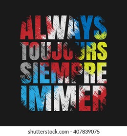 Always - graphic design in English, French, Spanish and German. Grunge background. Typography, t-shirt graphics, poster, print, banner, flyer, postcard