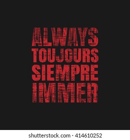 Always - graphic design in English, French, Spanish and German. Grunge background. Typography, t-shirt graphics, poster, print, banner, flyer, postcard