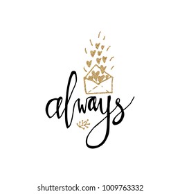 Always hand lettering romantic card with gold glitter hearts and letter. Hand drawn lettering. Used for greeting card, banner, poster, congratulate. printing. Vector typography poster, romantic quote.