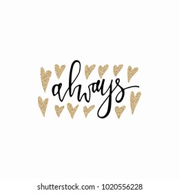 Always hand lettering romantic card with gold glitter hearts. Hand drawn lettering. Used for greeting card, banner, poster, congratulate. printing. Vector typography poster, romantic quote.