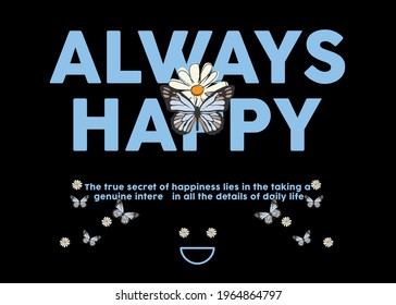 Always happy fashion slogan print illustration with Daisy and butterfly. Vector graphics for t-shirt print and other uses.