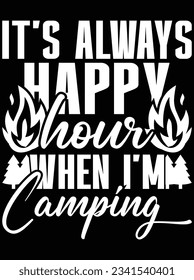 It's always happy hour when I'm camping vector art design, eps file. design file for t-shirt. SVG, EPS cuttable design file