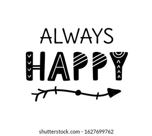 Always happy inspirational hand written lettering with boho arrow, isolated on white. Creative slogan phrase for poster, t shirt print, postcard. Scandinavian style. Vector Illustration