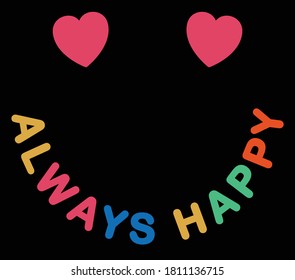 Always Happy Slogan with Colored Letters and heart forming face. Artwork for Apparel and Other Uses