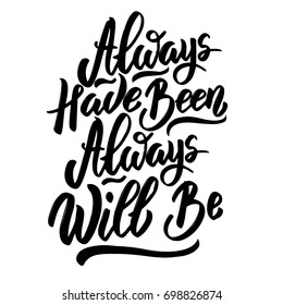 always have been always will be. Hand drawn lettering phrase isolated on white background. Vector illustration