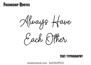  Always Have Each Other Typography text Friendship quote