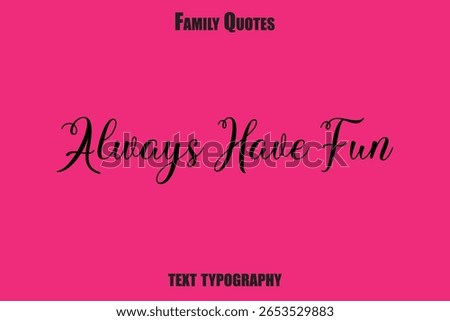 Always Have Fun Family text typography Saying