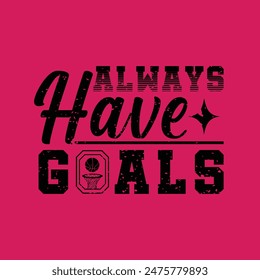 Always have goals. Basketball t shirt design. Sports vector quote. Design for t shirt, print, poster, banner, gift card, label sticker, mug design etc. POD