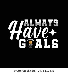 Always have goals. Basketball t shirt design. Sports vector quote. Design for t shirt, print, poster, banner, gift card, label sticker, mug design etc. POD