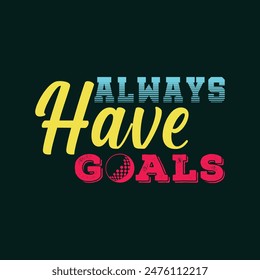 Always have goals. Golf t shirt design. Sports vector quote. Design for t shirt, print, poster, banner, gift card, label sticker, mug design etc. POD