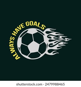 Always have goals. Soccer, Football t shirt design. Sports vector quote. Design for t shirt, print, poster, banner, gift card, label sticker, mug design, Soccer logo, Football club logo etc. POD 