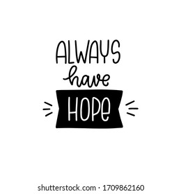 Always have hope quote vector design.  Optimistic lettering words of support.  Short saying about happy ending and not giving up.