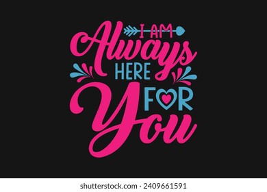 i am always here for you,  couple design, valentine t shirt design