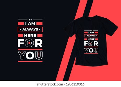 I Am Always Here For You Modern Inspirational Quotes T Shirt Design