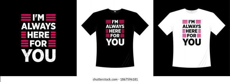 i'm always here for you typography t-shirt design. Love, romantic t shirt.