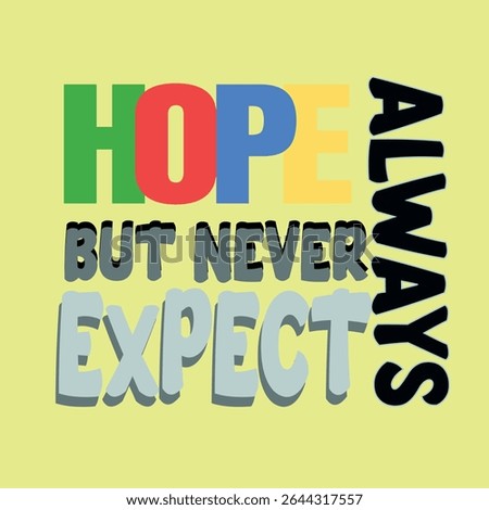 ALWAYS HOPE BUT NEVER EXPECT - MOTIVATIONAL T-SHIRT DESIGN,  EPS File format, size 4000X4000 pixel, Editable file, Printable graphic, 300 DPI (PPI), with background.