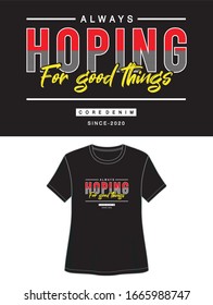 always hoping for good things typography for print t shirt 