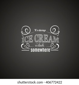 It's always ice cream o'clock somewhere. Quote typographical background. Vector template for card banner and poster with hand drawn elements.