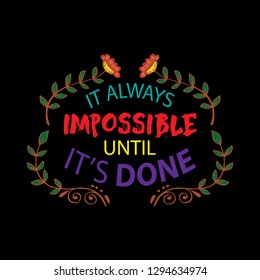 It always impossible until it's done. Motivational quote.