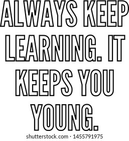 Always keep learning It keeps you young outlined text art