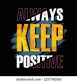 Always keep positive design typography, vector illustration, ready to print on t-shirt 