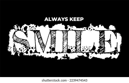 ALWAYS KEEP SMILE. The vector design contains motivational, inspirational and quote inscriptions. Can be used for t-shirts, mugs, stickers, banners, labels, etc. Editable.
