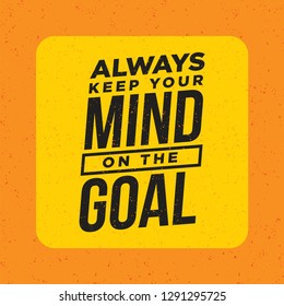 Always Keep Your Mind On The Goal. Inspiring Creative Motivation Quote Template. Vector Banner Design Concept On Grunge Texture Rough Background - Vector 