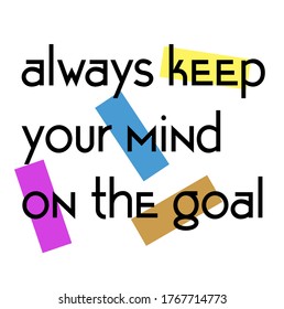 Always Keep Your Mind On The Goal