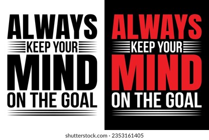 always keep your mind on the goal, Motivational Typography T-Shirt Design