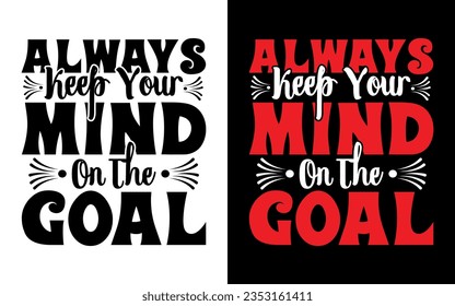 always keep your mind on the goal, Motivational Typography T-Shirt Design