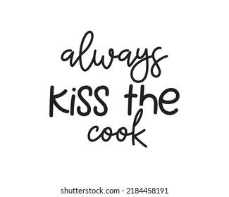 Always kiss the cook quote lettering. Kitchen Sign, funny cooking svg, farmhouse svg, kitchen decor eps.