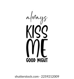 always kiss me good night black lettering quote