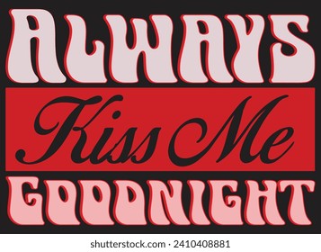 ALWAYS KISS ME GOODNIGHT, T-SHIRT DESIGN 