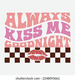 Always Kiss Me Goodnight Valentine's Day Love quote retro wavy groovy typography sublimation SVG on white background