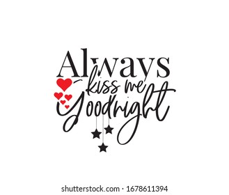 Always kiss me for goodnight, vector. Wording design, lettering. Wall art, artwork. Poster design. Beautiful good night quote.