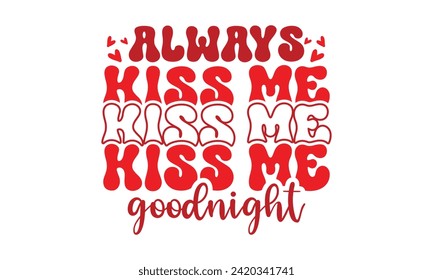 Always kiss me goodnight,Retro Valentine's Day,stickers,Valentine Day t shirt design bundle,Happy valentine's day typography t shirt quotes,Cricut Cut Files,Silhouette,vector,Love,Valentine,Be mine