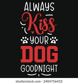 Always kiss your dog best dogs typography tshirt design