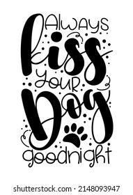 Always kiss your dog goodnight - motivational quote with paw print. Good for T shirt print, poster, card, label, home decor.