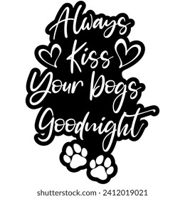 always kiss your dogs goodnight black vector graphic design and cut file