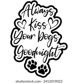 always kiss your dogs goodnight black vector graphic design and cut file