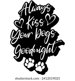 always kiss your dogs goodnight black vector graphic design and cut file