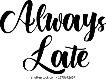 Always late, Funny Quote Design, Typography for print or use as poster, card, flyer or T Shirt