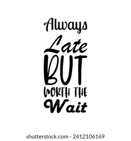always late but worth the wait black letter quote
