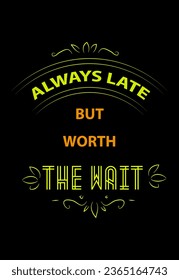 Always Late but worth the wait funny quotes